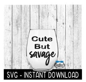 Cute But Savage SVG, Wine Glass SVG Files, Instant Download, Cricut Cut Files, Silhouette Cut Files, Download, Print