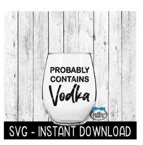 Probably Contains Vodka SVG, Wine Glass SVG Files, Instant Download, Cricut Cut Files, Silhouette Cut Files, Download, Print