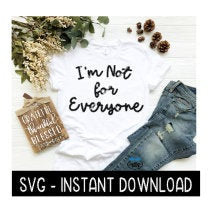 I'm Not For Everyone SVG, Tee Shirt SVG Files, Instant Download, Cricut Cut Files, Silhouette Cut Files, Download, Print