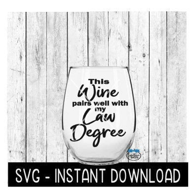 This Wine Pairs Well With My Law Degree SVG, Wine Glass SVG Files, Instant Download, Cricut Cut Files, Silhouette Cut Files, Download, Print