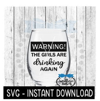 Warning! The Girls Are Drinking Again SVG, Wine Glass SVG Files, Instant Download, Cricut Cut Files, Silhouette Cut Files, Download, Print