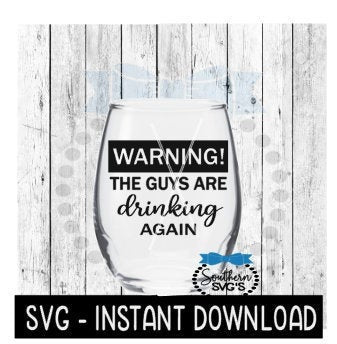 Warning! The Guys Are Drinking Again SVG, Wine Glass SVG Files, Instant Download, Cricut Cut Files, Silhouette Cut Files, Download, Print