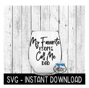 My Favorite People Call Me Dad SVG, Father's Day SVG Files, Wine SVG,  Instant Download, Cricut Cut Files, Silhouette Cut Files, Download