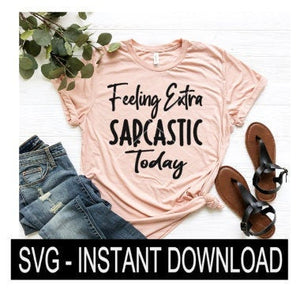 Feeling Extra Sarcastic Today SVG, Tee Shirt SVG File, Tee SVG, Instant Download, Cricut Cut Files, Silhouette Cut Files, Download