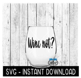 Wine Not SVG, Funny Wine SVG Files, Instant Download, Cricut Cut Files, Silhouette Cut Files, Download, Print