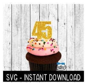 Cake Topper SVG File, 45th Birthday Cupcake Topper SVG, 45 Anniversary SVG Instant Download Cricut Cut File, Silhouette Cut File, Download
