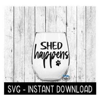 Shed Happens SVG, Dog Lover SVG, Wine Glass SvG Files, Instant Download, Cricut Cut Files, Silhouette Cut Files, Download, Print