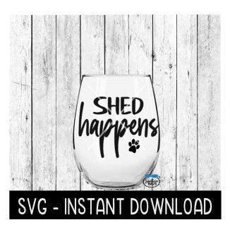Shed Happens SVG, Dog Lover SVG, Wine Glass SVG Files, Instant Download, Cricut Cut Files, Silhouette Cut Files, Download, Print