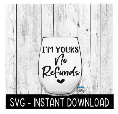 I'm Yours No Refunds SVG, Wine Glass SVG Files, Instant Download, Cricut Cut Files, Silhouette Cut Files, Download, Print