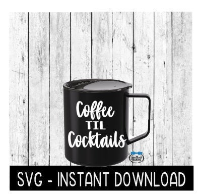 Coffee Til Cocktails SVG, Adult Funny SVG Files, Instant Download, Cricut Cut Files, Silhouette Cut Files, Download, Print