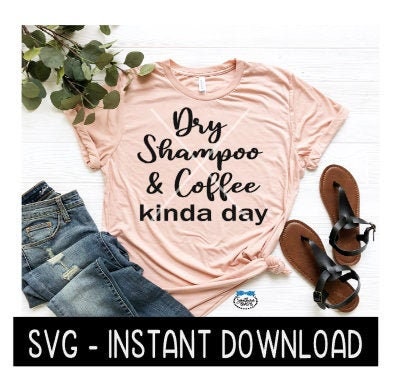 Dry Shampoo And Coffee Kinda Day SVG, Wine SVG File, Tee Shirt SVG, Instant Download, Cricut Cut File, Silhouette Cut Files, Download, Print