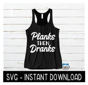 Planks Then Dranks SVG, Wine SVG File, Tee Shirt SVG, Instant Download, Cricut Cut File, Silhouette Cut Files, Download, Print