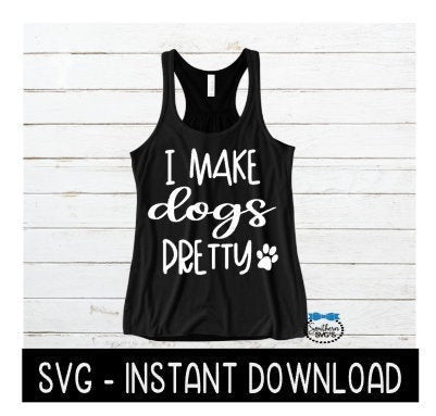 I Make Dogs Pretty SVG, Wine SVG File, Tee Shirt SVG, Instant Download, Cricut Cut File, Silhouette Cut Files, Download, Print