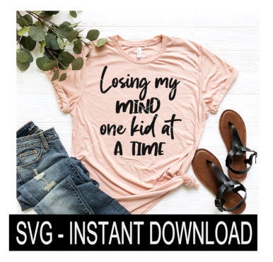 Losing My Mind One Kid At A Time SVG, Tee Shirt SVG File, Tee SVG, Instant Download, Cricut Cut Files, Silhouette Cut Files, Download