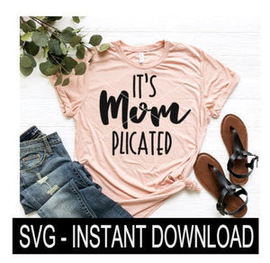 It's Mom plicated SVG, Tee Shirt SVG File, Tee SVG, Instant Download, Cricut Cut Files, Silhouette Cut Files, Download