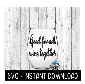 Good Friends Wine Together SVG, Funny Wine SVG Files, Instant Download, Cricut Cut Files, Silhouette Cut Files, Download, Print