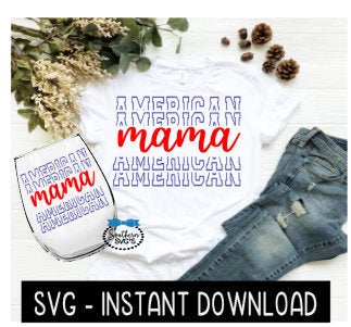 American Mama 4th Of July SVG, Wine SVG Files, Tee Shirt SVG Instant Download, Cricut Cut Files, Silhouette Cut Files, Download