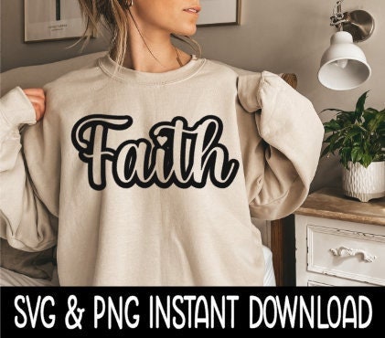 Faith SVG, Sweatshirt SvG Files, Tee Shirt SvG Instant Download, Cricut Cut Files, Silhouette Cut Files, Download And Print