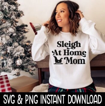 Sleigh At Home Mom SVG, Christmas SVG, Christmas Sweatshirt SvG Instant Download, Cricut Cut File, Silhouette Cut File, Download Print