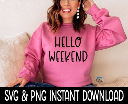 Hello Weekend SVG, Hello Weekend Sweatshirt SVG Files, Tee Shirt SvG Instant Download, Cricut Cut Files, Silhouette Cut Files, Download, Print