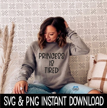 Princess Is Tired SVG, Tee SVG Files, Sweatshirt SvG, Instant Download, Cricut Cut Files, Silhouette Cut Files, Download, Print