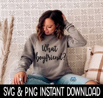 What Boyfriend SVG, Tee SVG Files, Sweatshirt SvG, Instant Download, Cricut Cut Files, Silhouette Cut Files, Download, Print