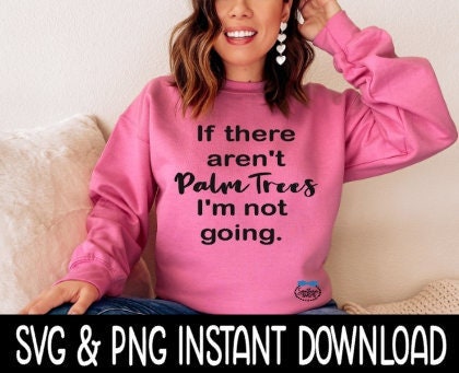 If There Aren't Palm Trees I'm Not GoingSVG, PNG Tee SVG Files, Sweatshirt SvG, Instant Download, Cricut Cut Files, Silhouette Cut Files