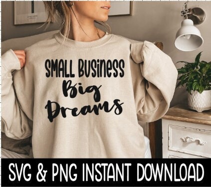 Small Business Big Dreams SVG, PNG Sweatshirt SvG Files, Tee Shirt SvG Instant Download, Cricut Cut Files, Silhouette Cut Files, Download