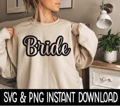 Bride SVG, Sweatshirt SvG Files, Tee Shirt SvG Instant Download, Cricut Cut Files, Silhouette Cut Files, Download And Print