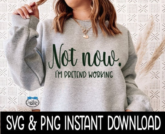 Not Now I'm Pretend Working SVG, Tee SVG Files, Sweatshirt SvG, Instant Download, Cricut Cut File, Silhouette Cut Files, Download, Print