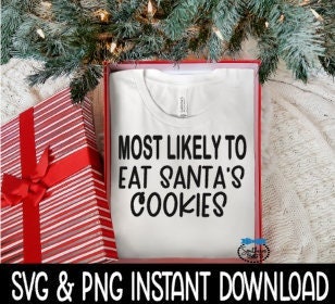 Most Likely To Eat Santa'a Cookies SVG, Christmas Sweatshirt SvG Instant Download, Cricut Cut File, Silhouette Cut File, Download Print