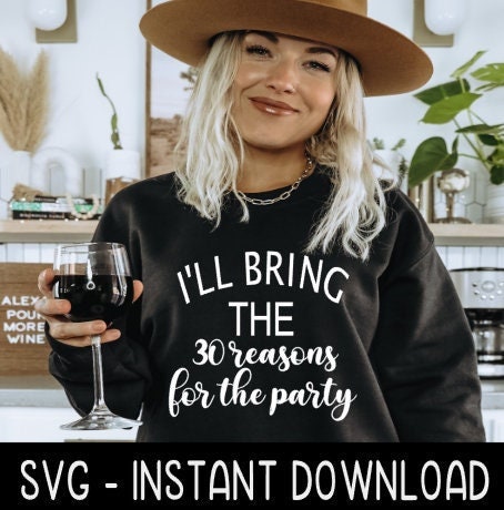 I'll Bring The 30 Reasons For The Party SVG, Funny Wine, Tee Shirt SVG File, Instant Download, Cricut Cut File Silhouette Cut File, Download
