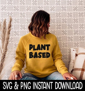 Plant Based SVG, Plant Based Tee SVG Files, Sweatshirt SvG, Instant Download, Cricut Cut Files, Silhouette Cut Files, Download, Print