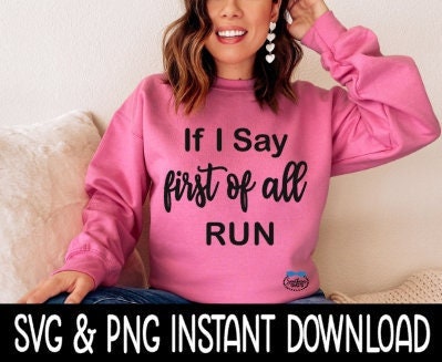 If I Say First Of All Run SVG, Sweatshirt SVG Files, Wine Glass SvG Instant Download, Cricut Cut Files, Silhouette Cut Files, Download
