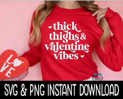 Valentine's Day SVG, Thick Thighs And Valentine Vibes SVG, Tee Shirt PnG Instant Download, Cricut Cut Files, Silhouette Cut Files, Print