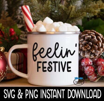 Feelin Festive SVG, Holiday Mug SVG Files, Tee Shirt SvG Instant Download, Cricut Cut Files, Silhouette Cut Files, Download, Print