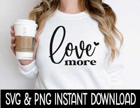 Love More SVG, PnG Valentine's Day SVG Wine Glass SVG, Funny SVG, Instant Download, Cricut Cut Files, Silhouette Cut Files, Print