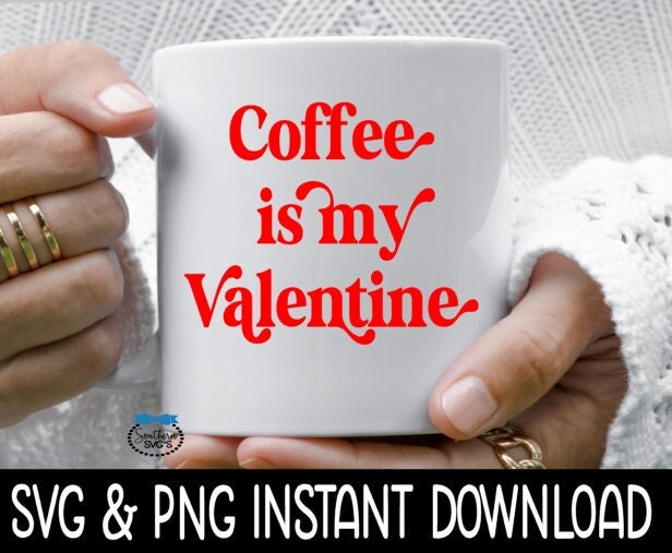 Coffee Is My Valentine SVG, Valentine's Day SvG, Coffee Mug SVG, Instant Download, Cricut Cut Files, Silhouette Cut Files, Print