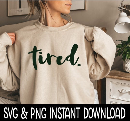 Tired SVG, Tired Tee Shirt SVG Files, Sweatshirt SvG, Instant Download, Cricut Cut Files, Silhouette Cut Files, Download, Print