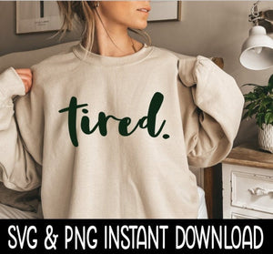 Tired SVG, Tired Tee Shirt SVG Files, Sweatshirt SvG, Instant Download, Cricut Cut Files, Silhouette Cut Files, Download, Print