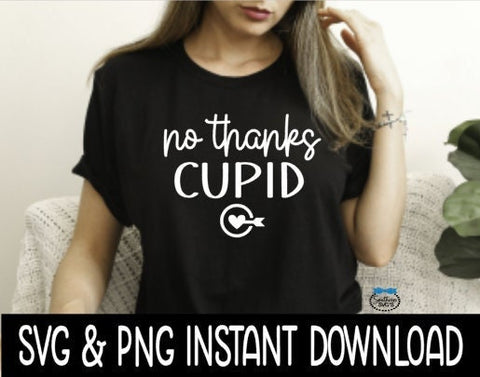 Valentine's Day SVG, No Thanks Cupid SVG, Tee Shirt PnG Instant Download, Cricut Cut Files, Silhouette Cut Files, Print