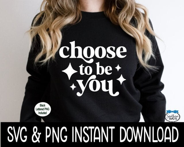 Choose To Be You SVG, Choose To Be You Sweatshirt SvG, Instant Download, Cricut Cut Files, Silhouette Cut Files, Download, Print