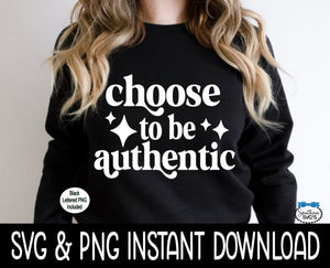 Choose To Be Authentic SVG, Choose To Be Authentic Sweatshirt SvG, Instant Download, Cricut Cut Files, Silhouette Cut Files, Download