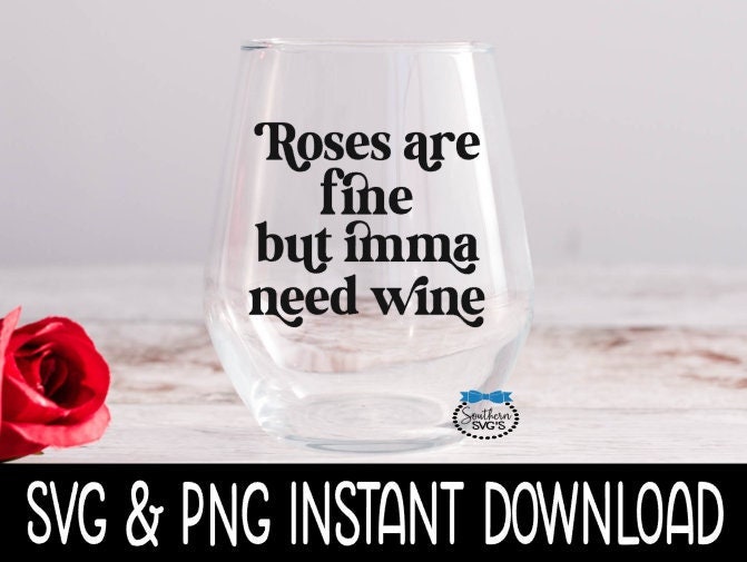 Valentine's Day SVG, Roses Are Fine But Imma Need Wine SVG, Funny Wine Glass SvG,  Instant Download, Cricut Cut File, Silhouette Cut File