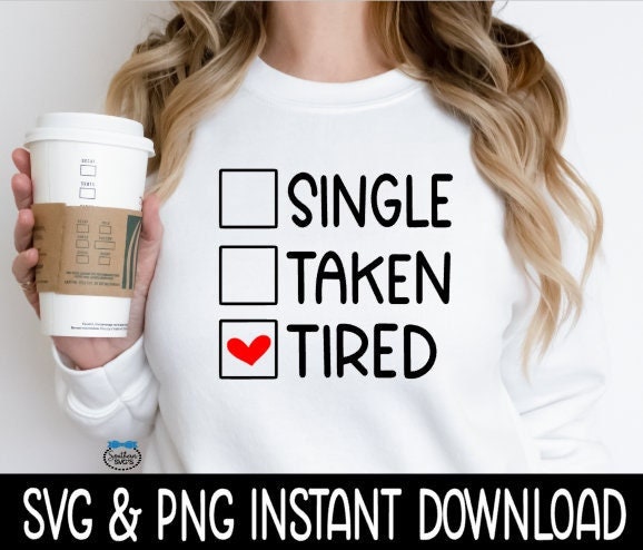 Valentine's Day SVG, Single Taken Tired SVG, Tee Shirt PnG Instant Download, Cricut Cut Files, Silhouette Cut Files, Print