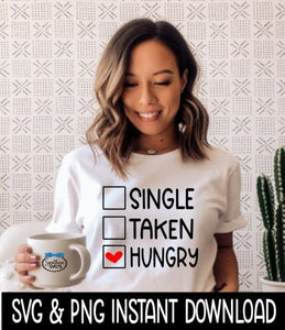 Valentine's Day SVG, Single Taken Hungry SVG, Tee Shirt PnG Instant Download, Cricut Cut Files, Silhouette Cut Files, Print