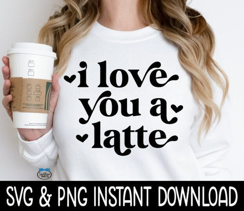 Valentine's Day SVG, I Love You A Latte SVG, Coffee Cup SvG, Funny SVG, Instant Download, Cricut Cut Files, Silhouette Cut Files, Print