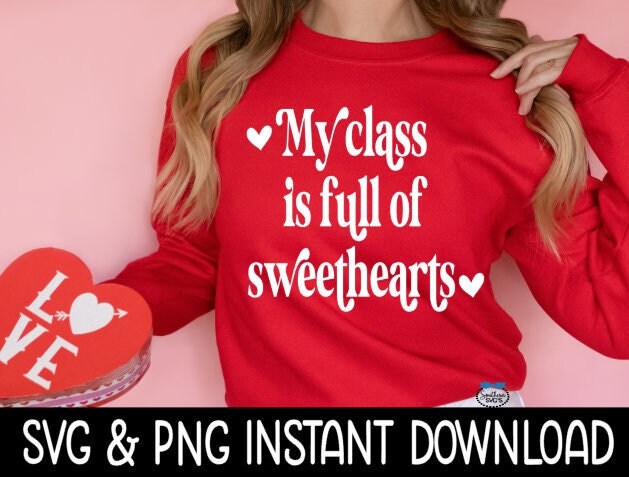 Valentine's Day SVG, My Class Is Full Of Sweethearts SVG, Teacher SVG, Instant Download, Cricut Cut Files, Silhouette Cut Files, Print