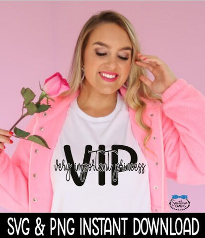 VIP Very Important Princess SVG, Very Important Princess Tee Shirt SvG Instant Download, Cricut Cut Files, Silhouette Cut Files, Print