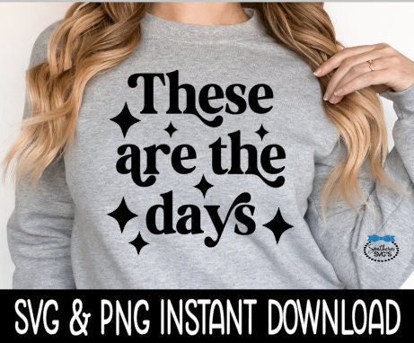 These Are The Days SVG, SVG Sweatshirt SVG Files, Tee Shirt SvG Instant Download, Cricut Cut Files, Silhouette Cut Files, Download, Print